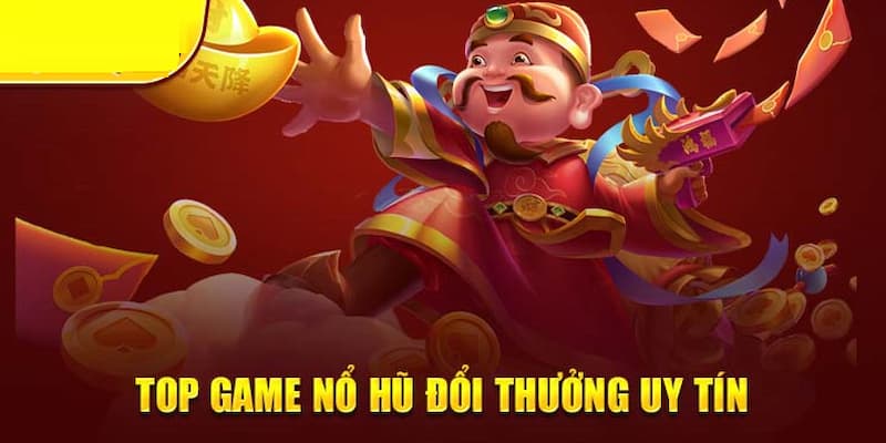 Top các cổng game nổ hũ đổi tiền thật có thể lựa chọn